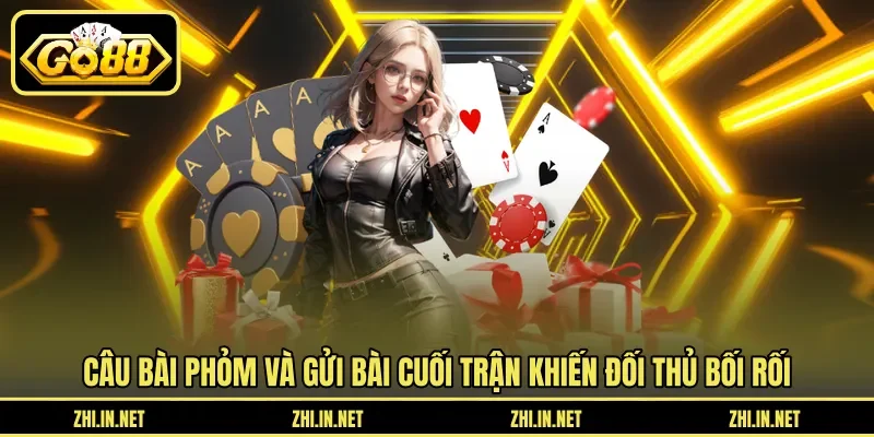 Câu Bài Phỏm Và Gửi Bài Cuối Trận Để Giảm Điểm Chi Tiết 2 go88 Câu bài phỏm và gửi bài cuối trận khiến đối thủ bối rối